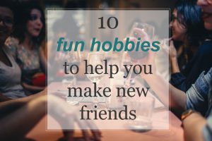 hobbies to help you make new friends